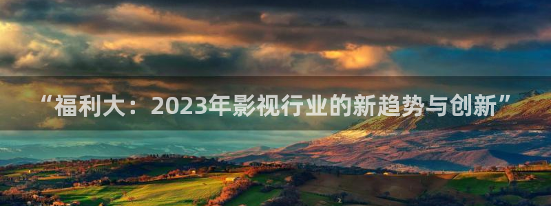 神秘電影麻豆精選：“福利大：2023年影視行業的新趨勢與創新”